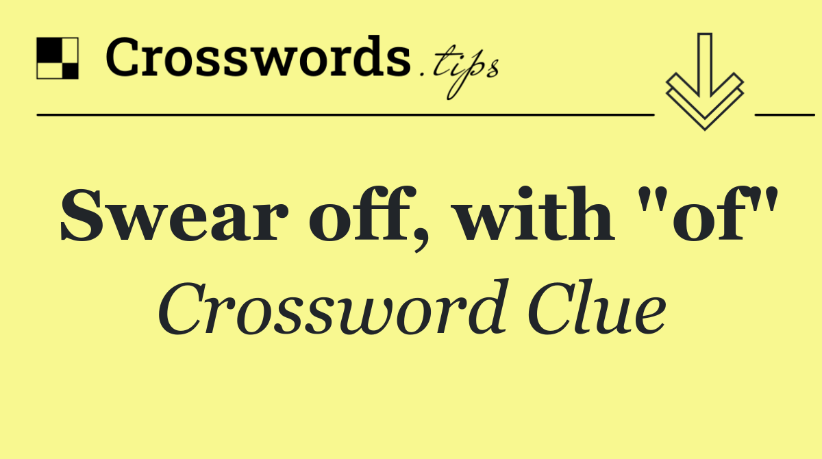 Swear off, with "of"