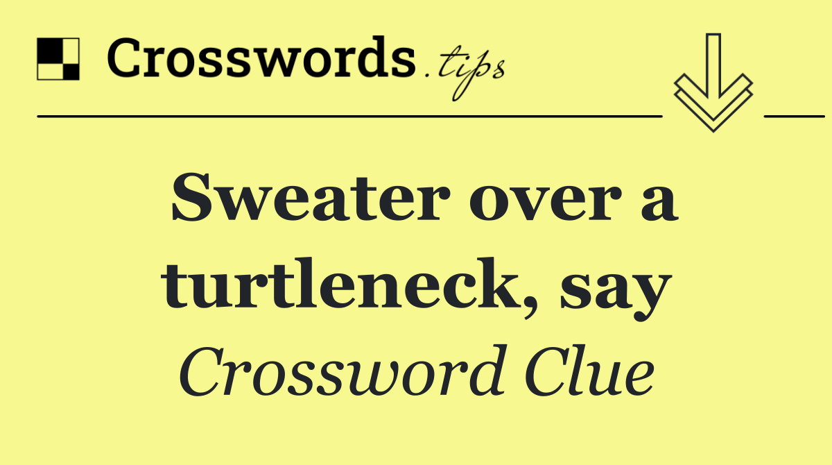 Sweater over a turtleneck, say