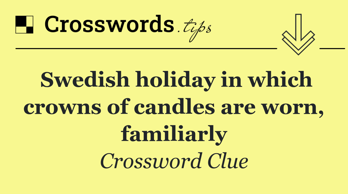 Swedish holiday in which crowns of candles are worn, familiarly