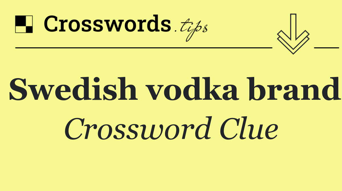 Swedish vodka brand Crossword Clue Answer August 19 2024
