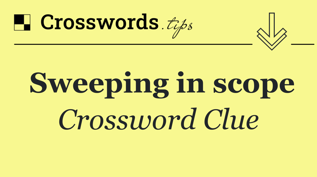 Sweeping in scope