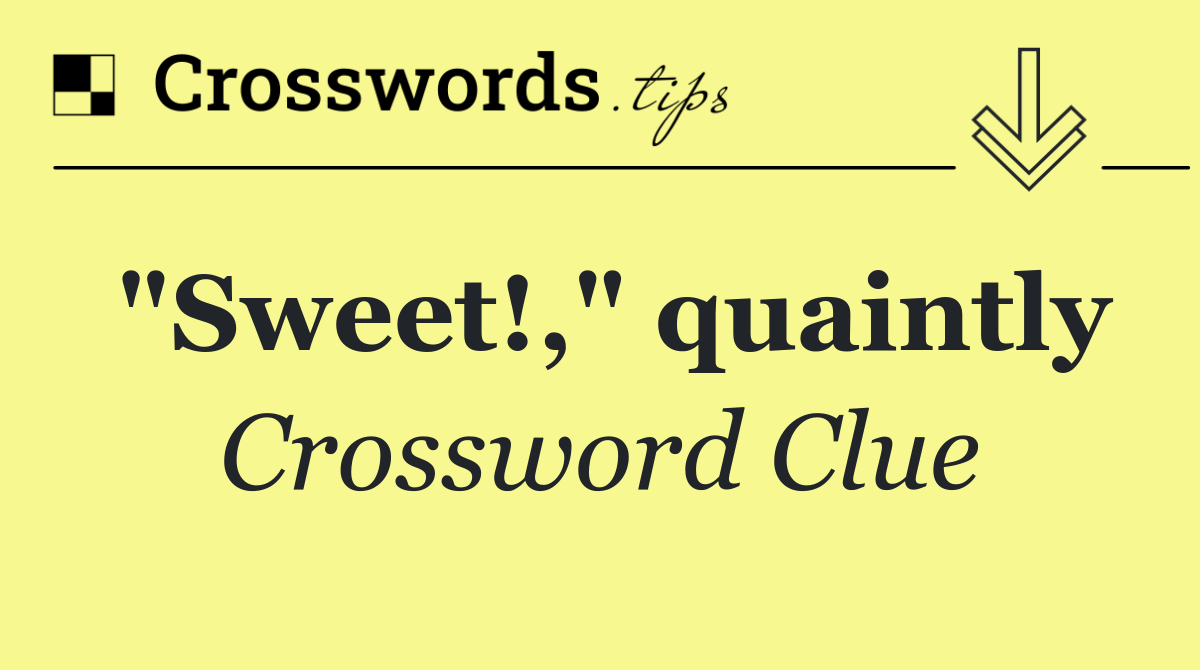 "Sweet!," quaintly