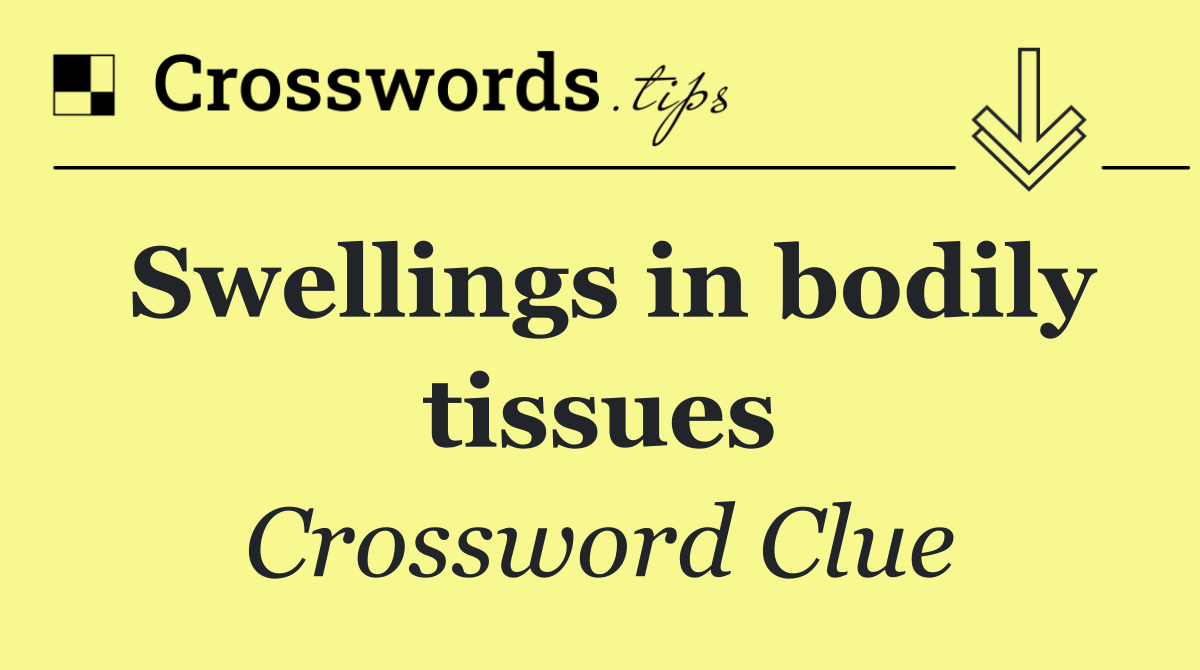 Swellings in bodily tissues