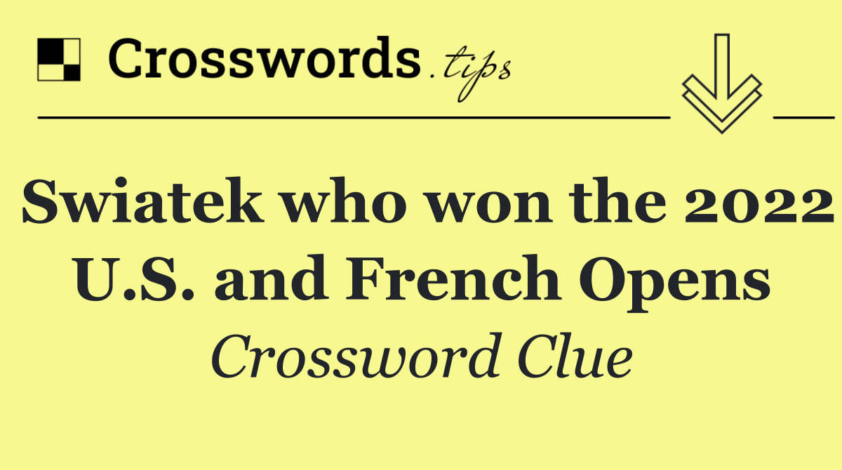 Swiatek who won the 2022 U.S. and French Opens