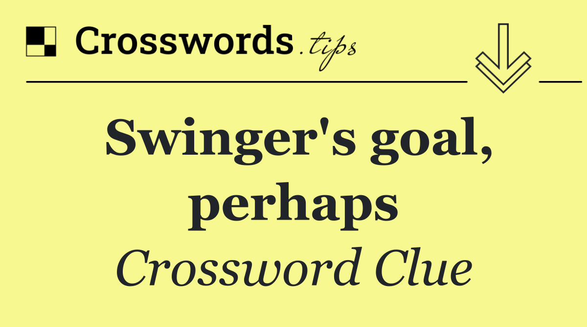 Swinger's goal, perhaps