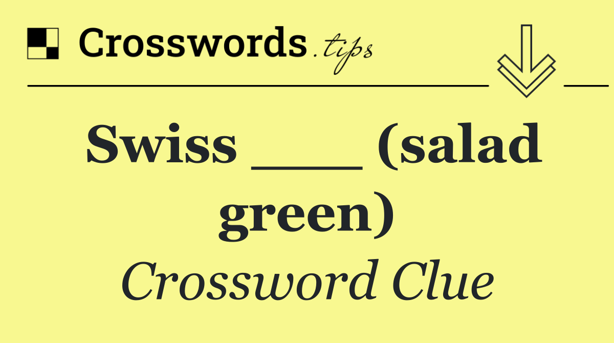 Swiss ___ (salad green)