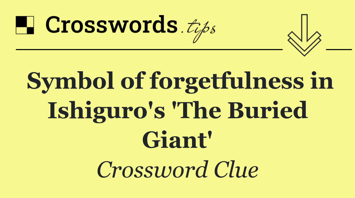Symbol of forgetfulness in Ishiguro's 'The Buried Giant'