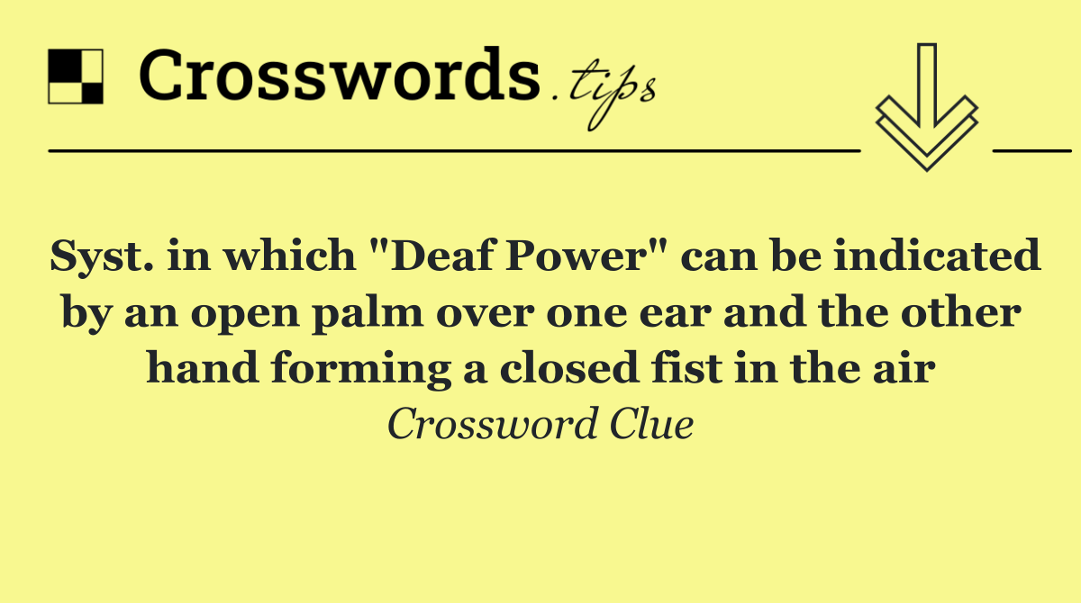Syst. in which "Deaf Power" can be indicated by an open palm over one ear and the other hand forming a closed fist in the air