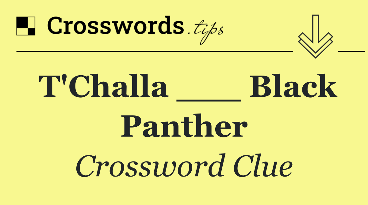 T'Challa ___ Black Panther