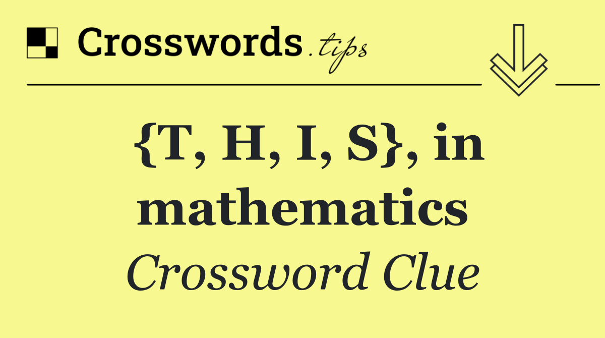 {T, H, I, S}, in mathematics