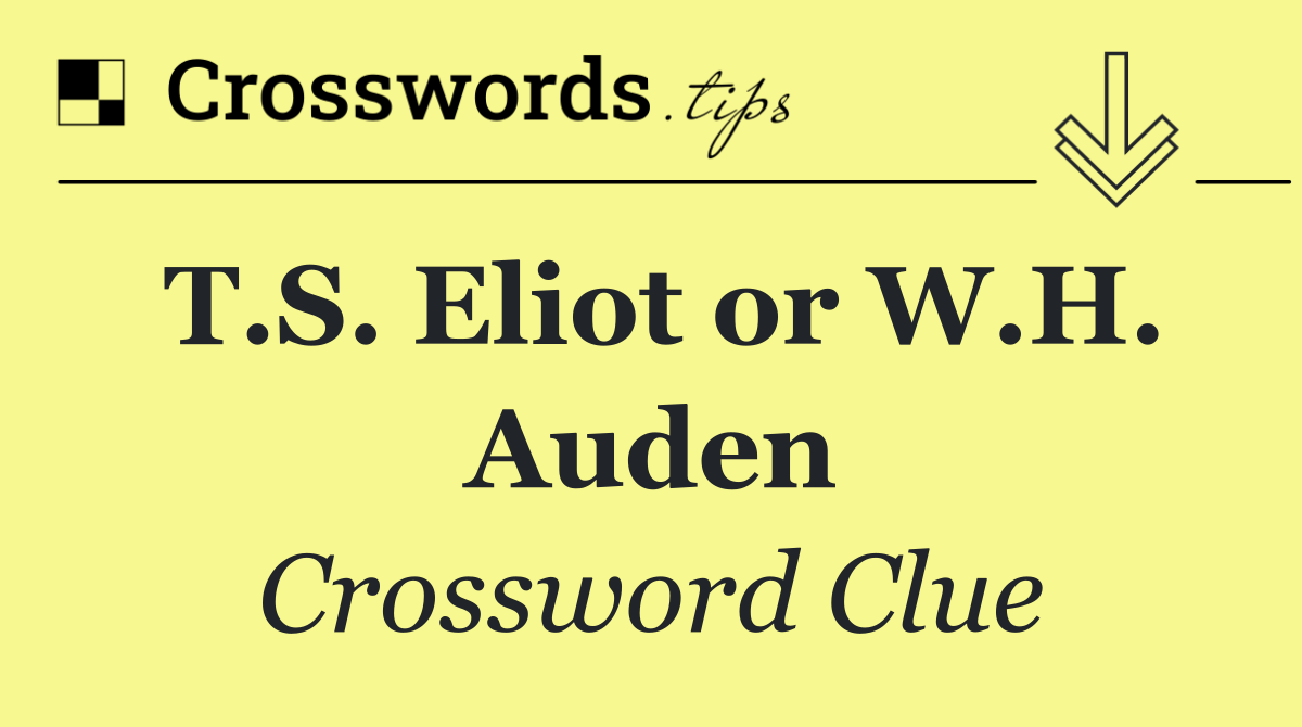 T.S. Eliot or W.H. Auden