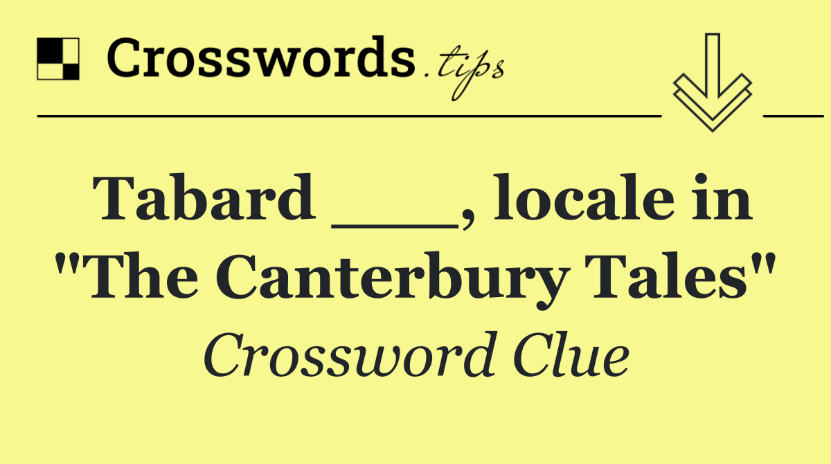 Tabard ___, locale in "The Canterbury Tales"