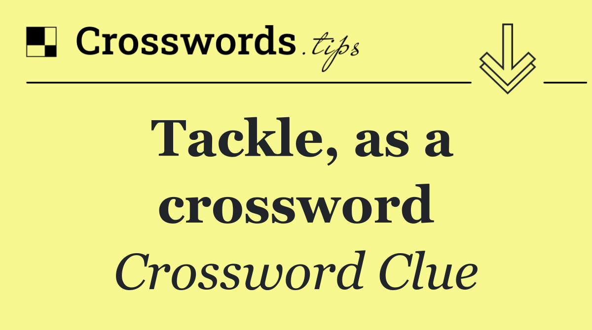 Tackle, as a crossword