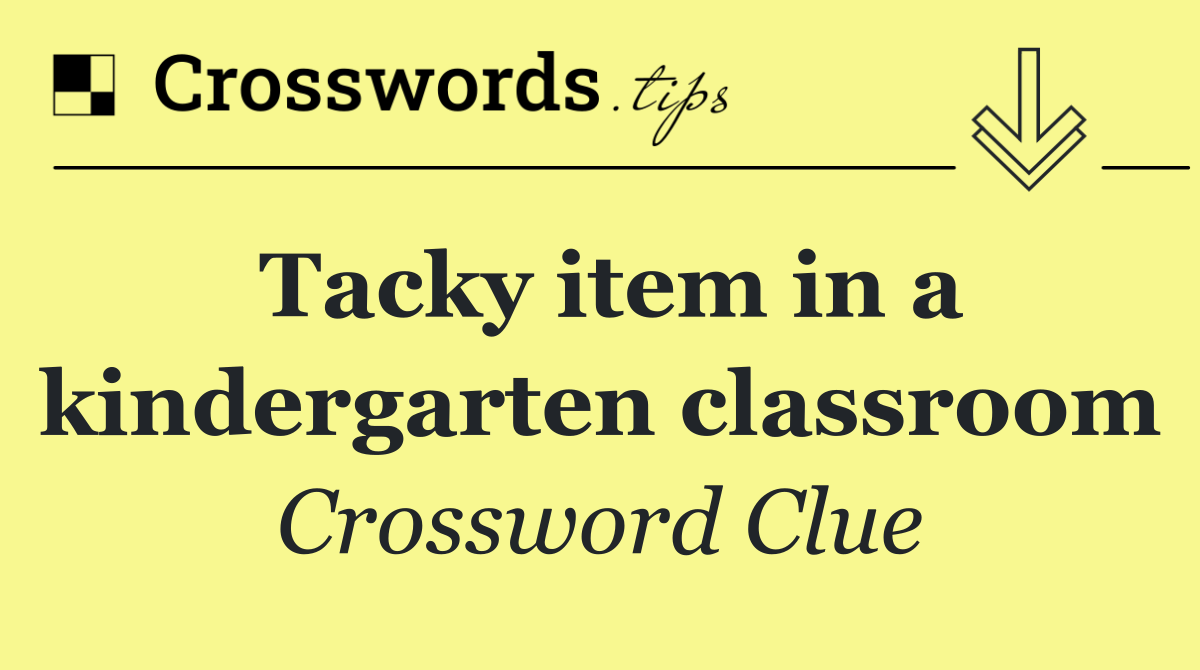Tacky item in a kindergarten classroom