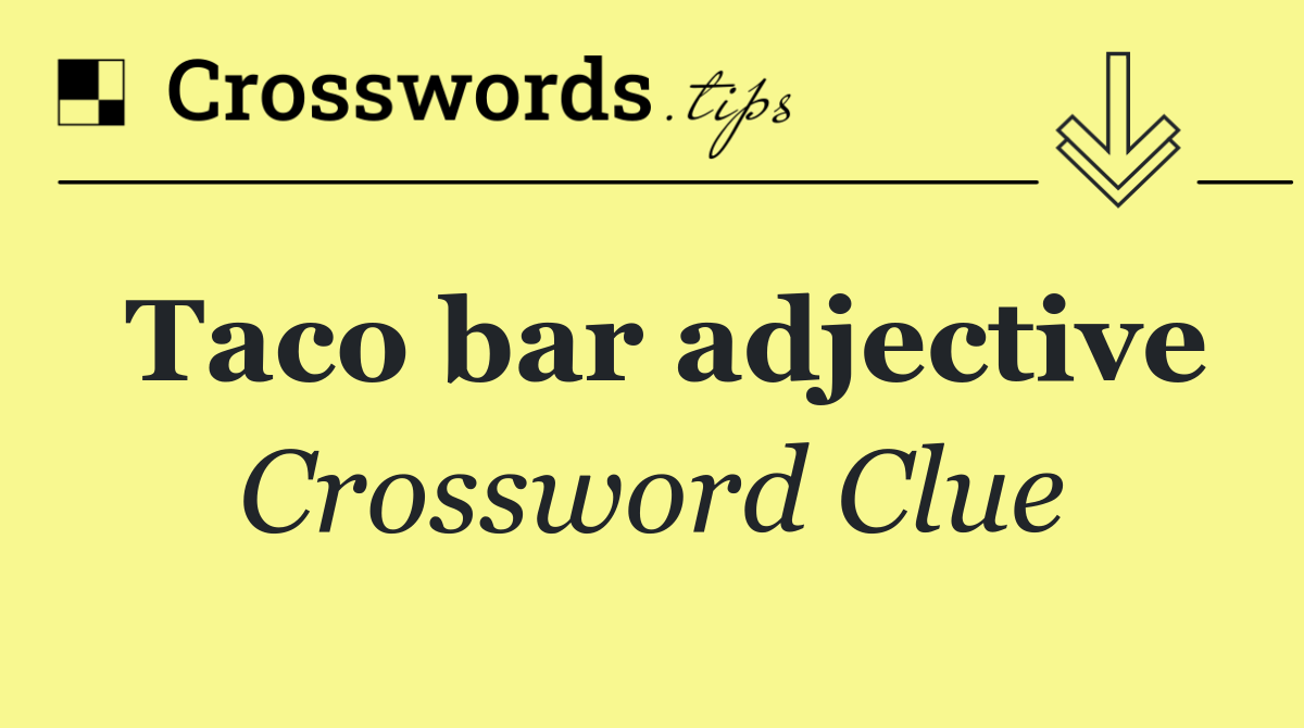 Taco bar adjective
