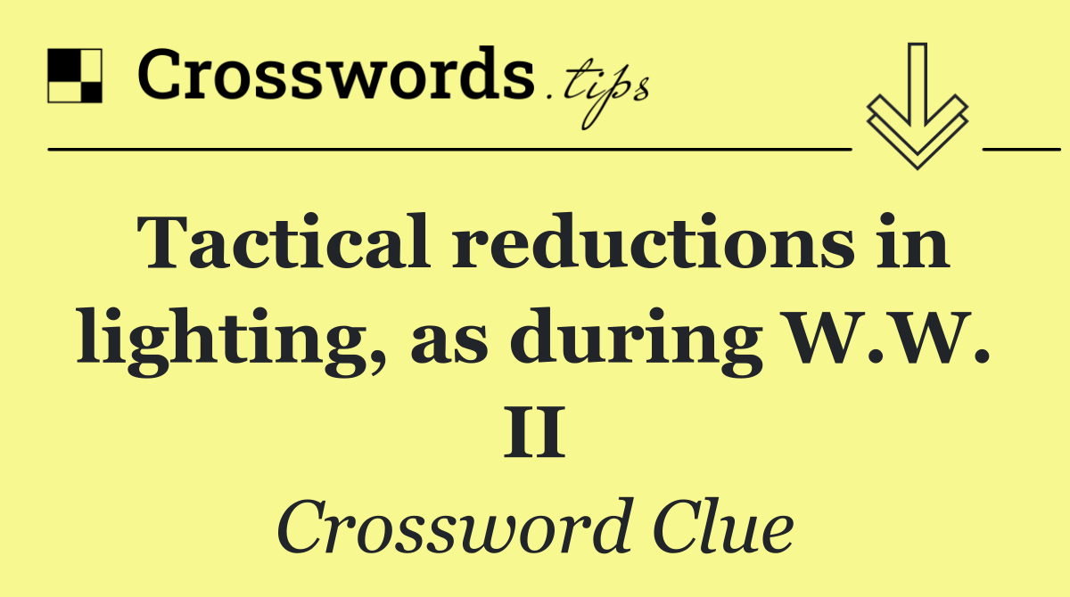 Tactical reductions in lighting, as during W.W. II