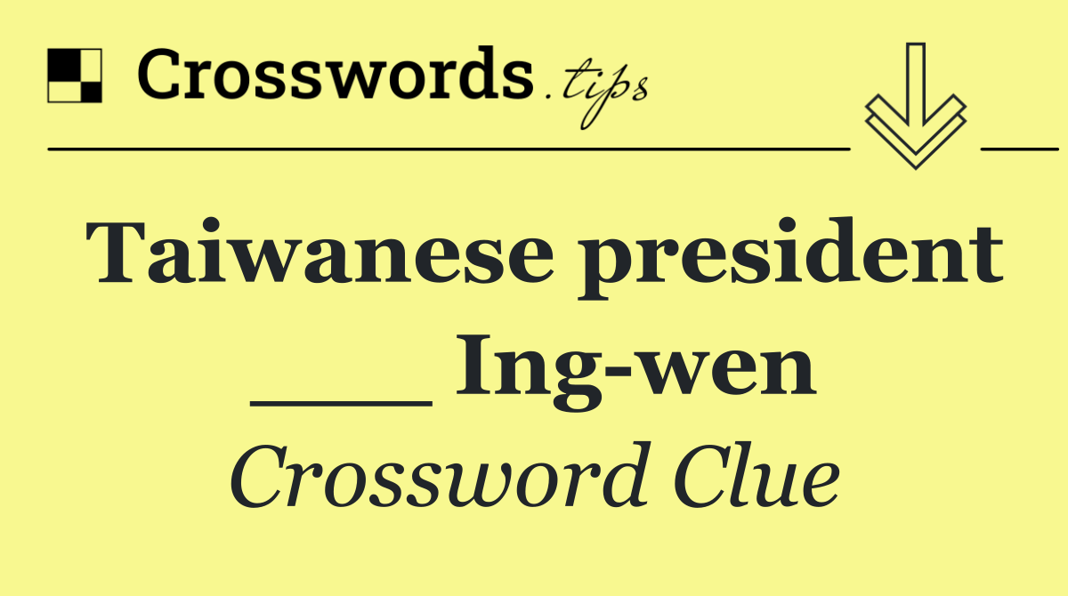 Taiwanese president ___ Ing wen