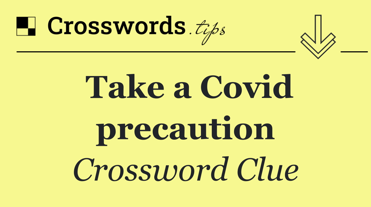 Take a Covid precaution