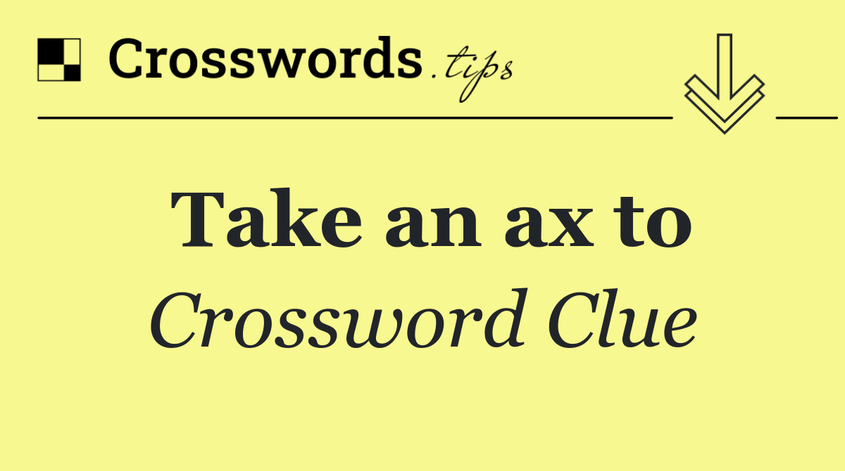 Take an ax to