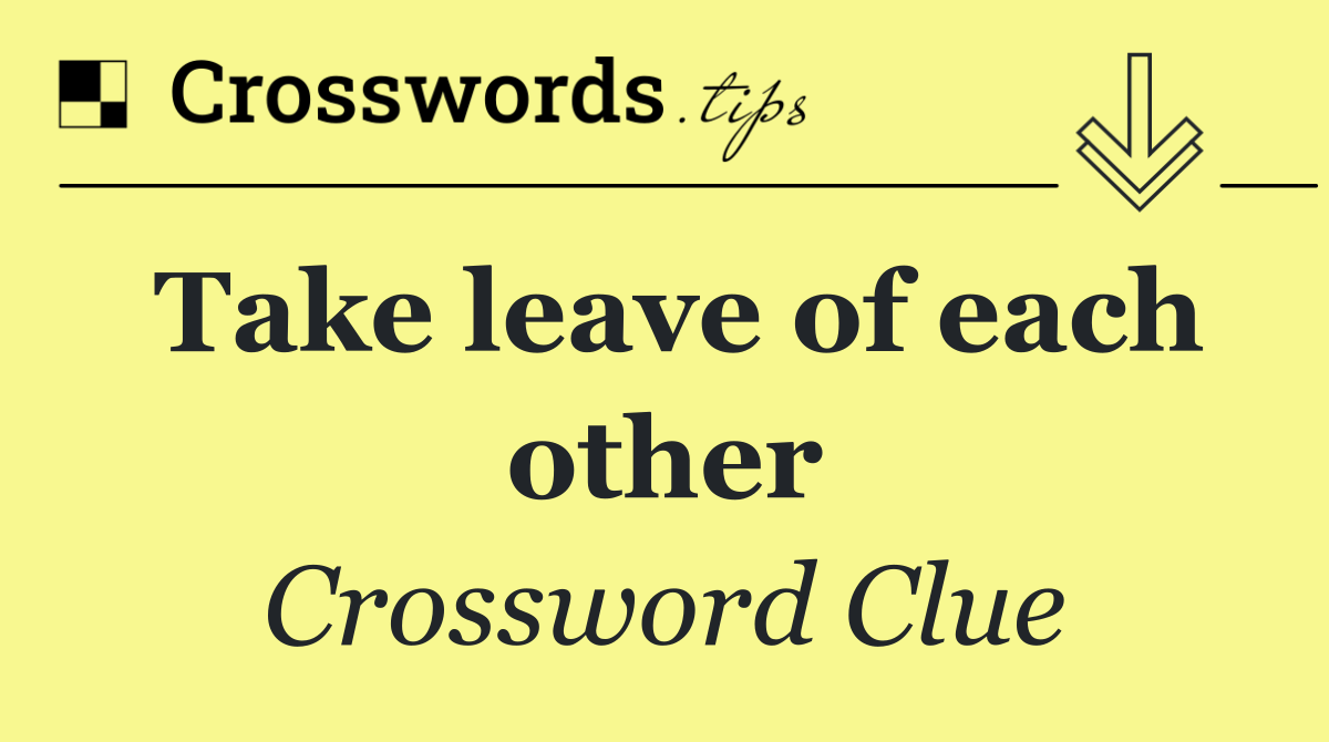 Take leave of each other