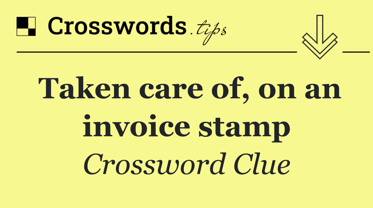 Taken care of, on an invoice stamp