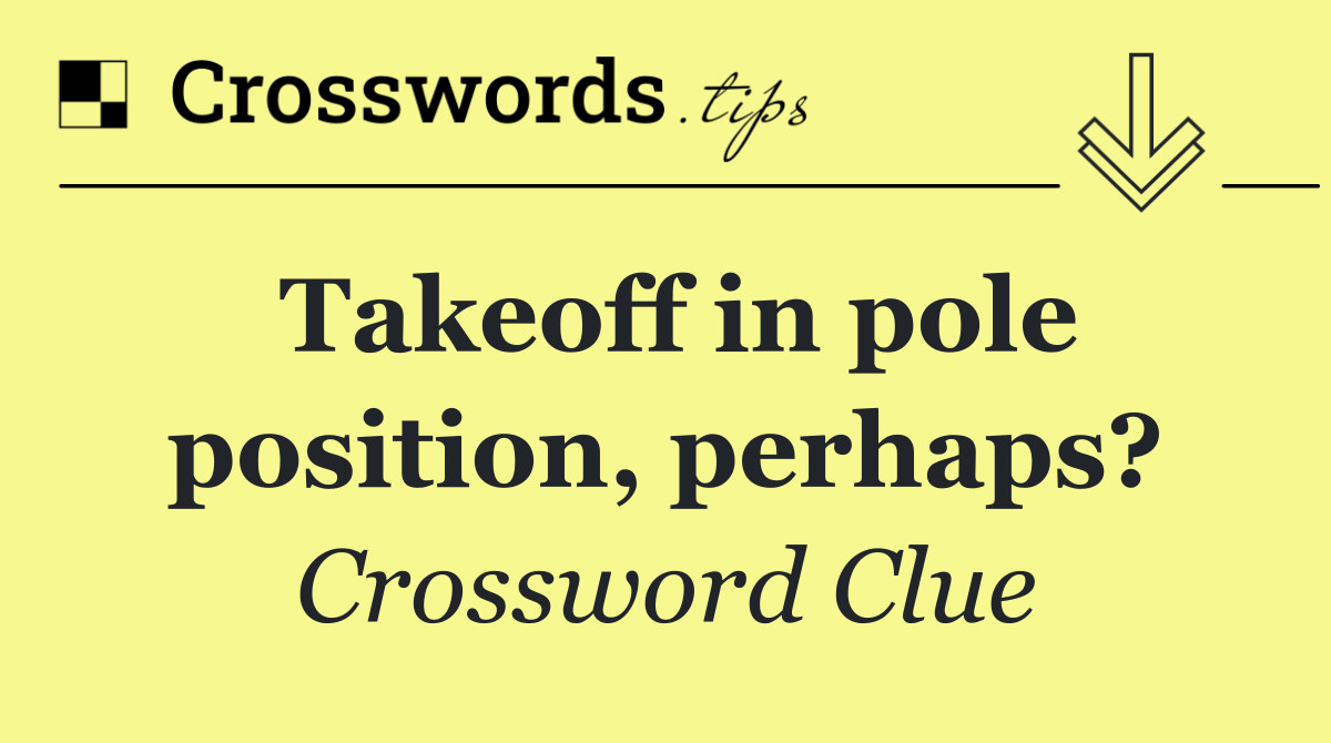 Takeoff in pole position, perhaps?