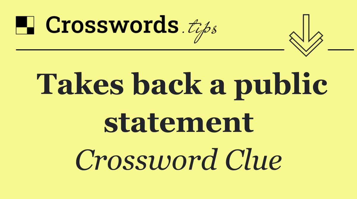 Takes back a public statement