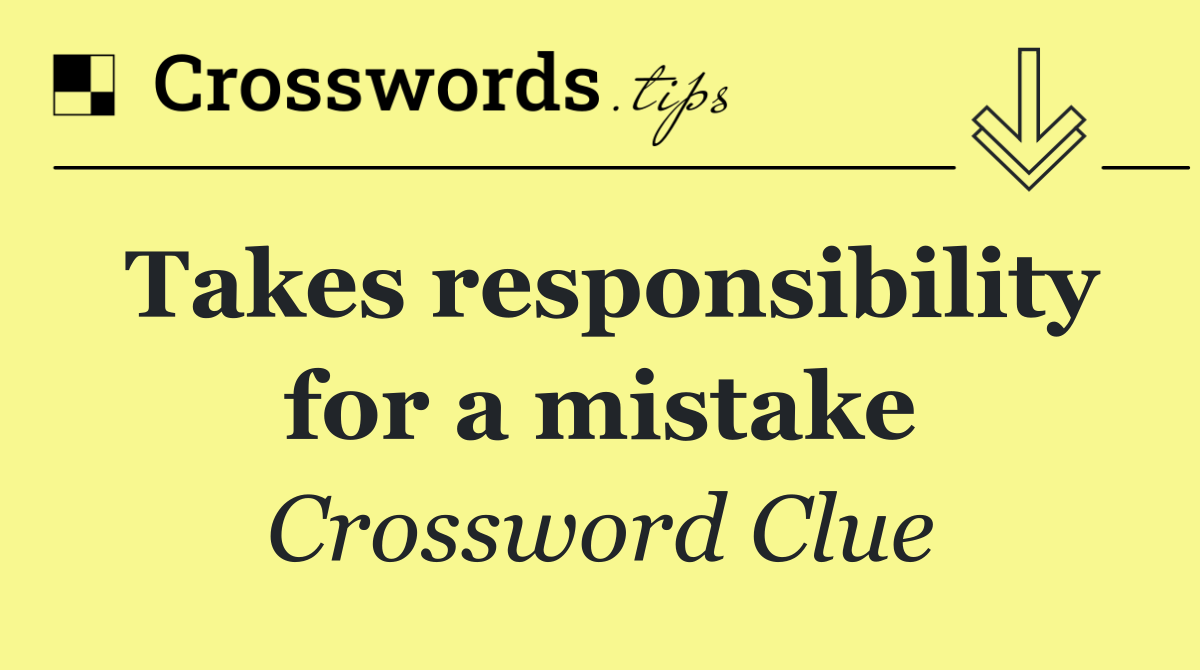 Takes responsibility for a mistake