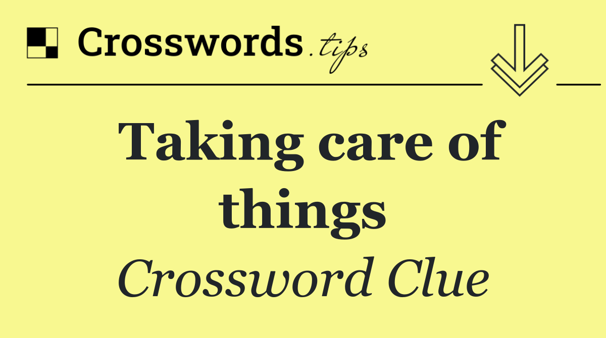 Taking care of things