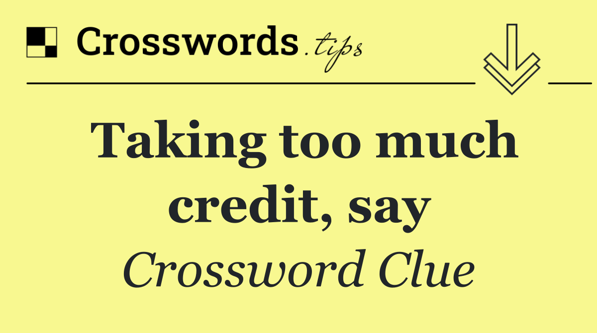 Taking too much credit, say