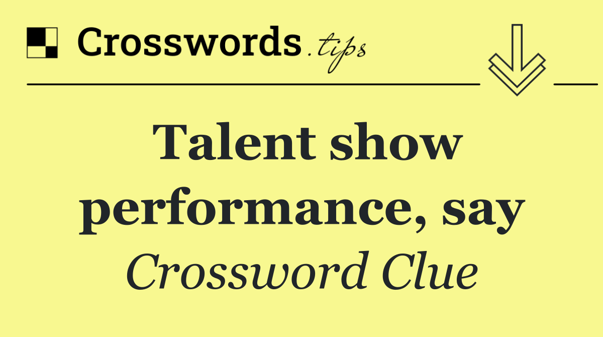 Talent show performance, say