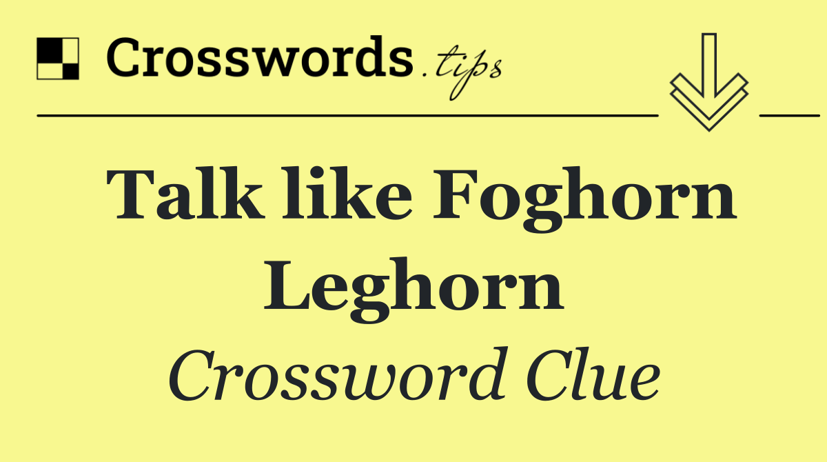 Talk like Foghorn Leghorn