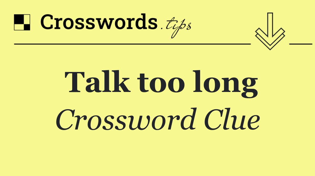 Talk too long