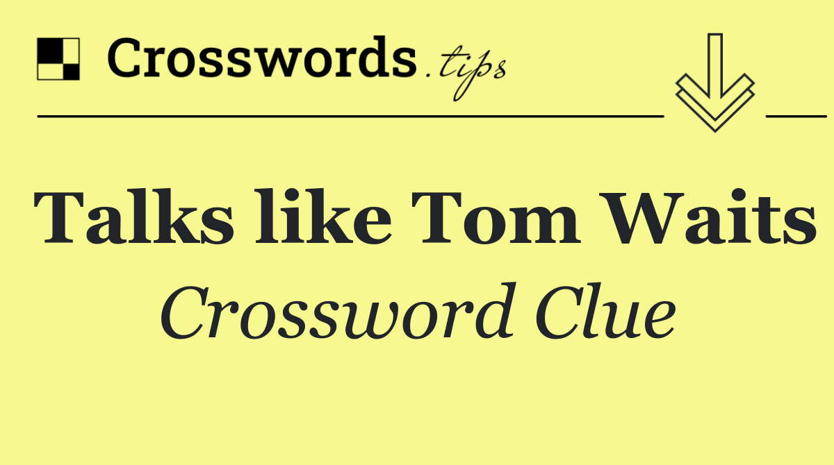 Talks like Tom Waits