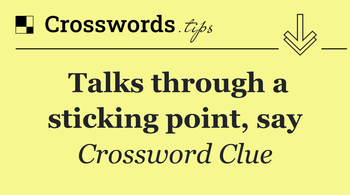 Talks through a sticking point, say