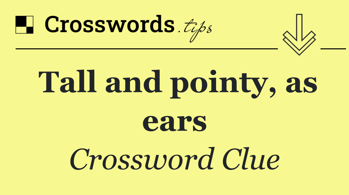 Tall and pointy, as ears Crossword Clue Answer October 17 2024