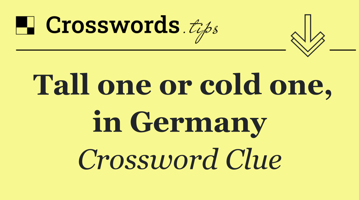 Tall one or cold one, in Germany
