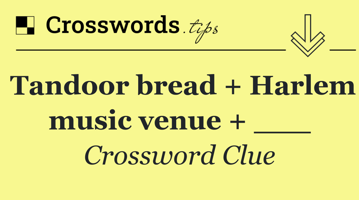 Tandoor bread + Harlem music venue + ___