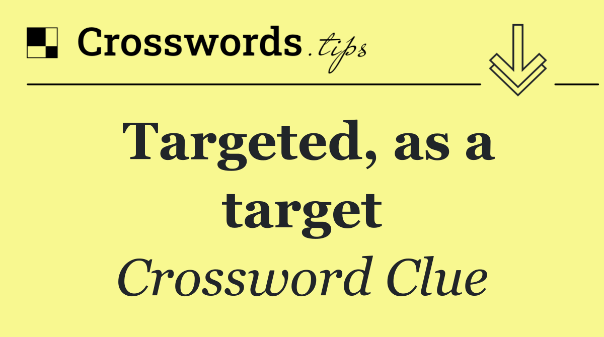 Targeted, as a target