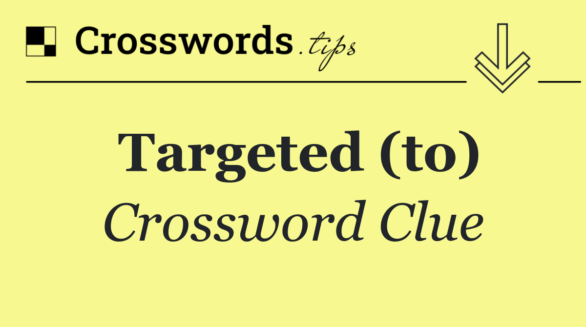 Targeted (to)