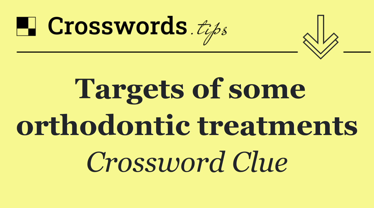 Targets of some orthodontic treatments