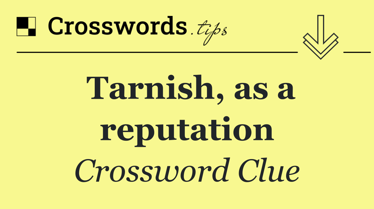 Tarnish, as a reputation