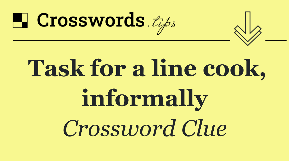 Task for a line cook, informally