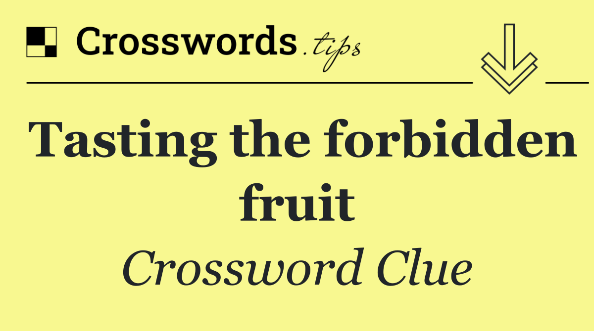 Tasting the forbidden fruit