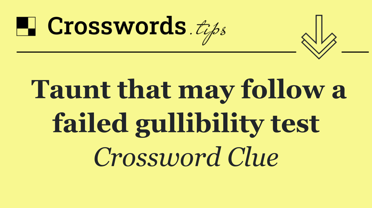 Taunt that may follow a failed gullibility test