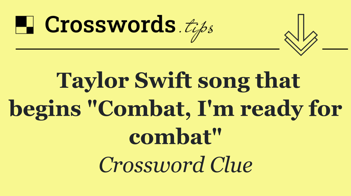 Taylor Swift song that begins "Combat, I'm ready for combat"