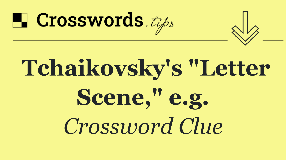 Tchaikovsky's "Letter Scene," e.g.