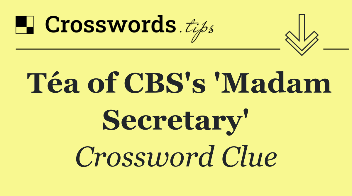 Téa of CBS's 'Madam Secretary'