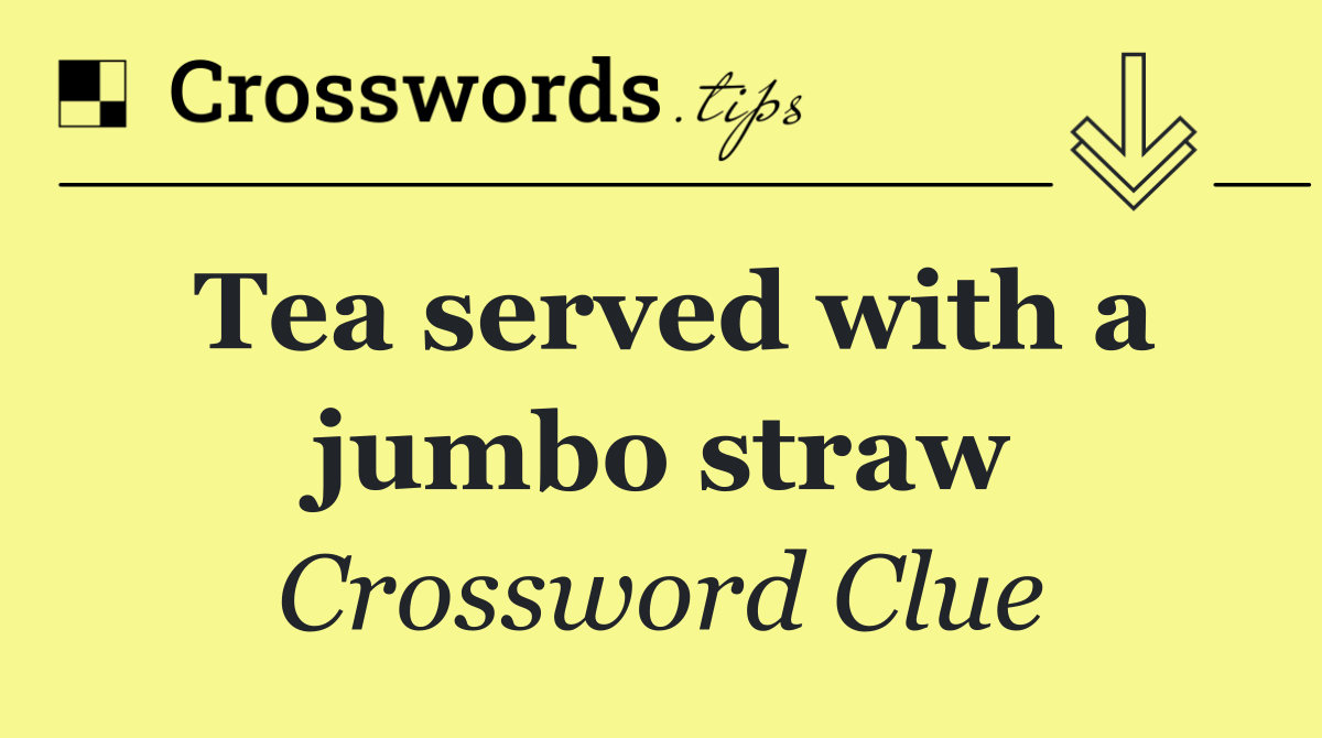 Tea served with a jumbo straw