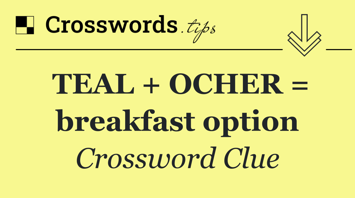 TEAL + OCHER = breakfast option